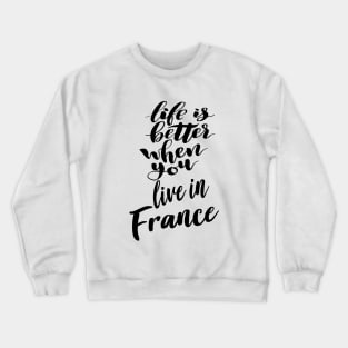 Life Is Better When You Live In France Crewneck Sweatshirt